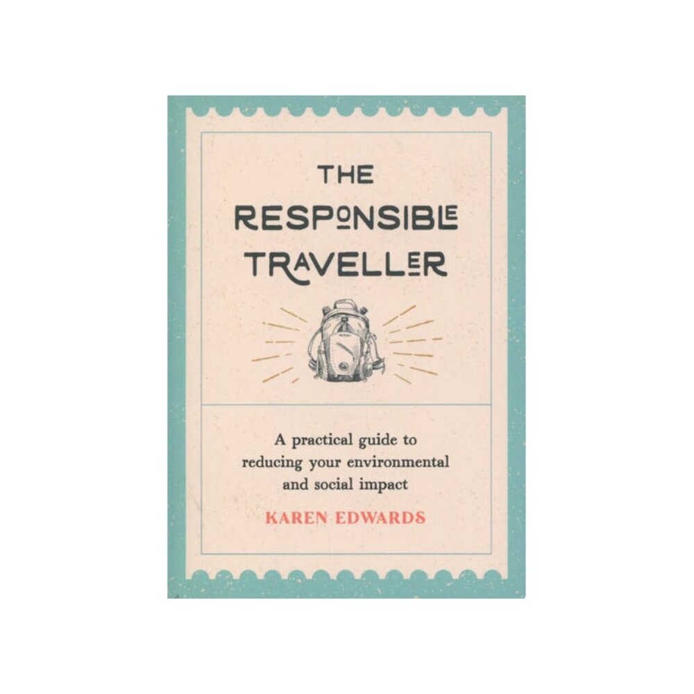 The Responsible Traveller: A Practical Guide To Reducing Your Environmental And
